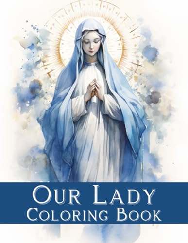Our Lady. Coloring Book: Book for Spiritual Reflection and Meditation, Our Lady, Blessed Virgin Mary, Biblical Story, Religious Contemplation, 66 Coloring Pages, 8.5x11 inches, Paperback Our Lady. Coloring Book: Book for Spiritual Reflection and Meditation, Our Lady, Blessed Virgin Mary, Biblical Story, Religious Contemplation, 66 Coloring Pages, 8.5x11 inches, Paperback