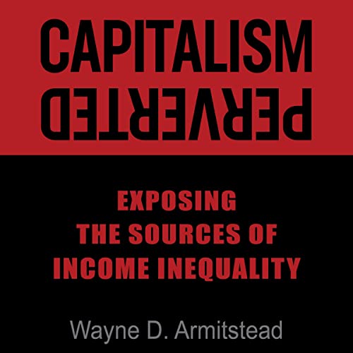Capitalism Perverted: Exposing the Sources of Income Inequality by Wayne D. Armitstead episode artwork