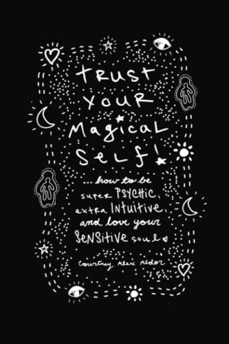 Trust Your Magical Self: How to Be Super Psychic, Extra Intuitive, and Love Your Sensitive Soul