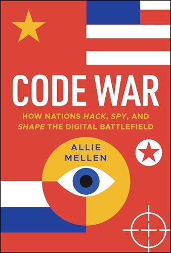Code War: How Nations Hack, Spy, and Shape the Digital Battlefield