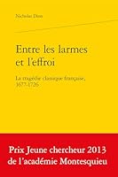 Entre Les Larmes Et l'Effroi: La Tragedie Classique Francaise, 1677-1726 2812406070 Book Cover