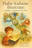  Fiabe italiane che uniscono terra, mare e montagna in un viaggio meraviglioso illustrato: Magia e lezioni di vita racchiuse in un viaggio tra venti regioni per crescere con emozioni e curiosità