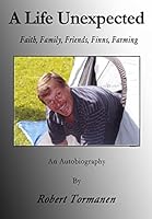 A Life Unexpected: Faith, Family, Friends, Finns, Farming 1500814717 Book Cover