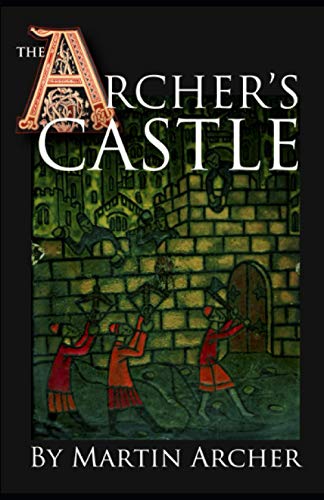 The Archer's Castle: A Medieval Saga of War and Action and Adventure in Feudal England During the Time of The Crusades (The Company of Archers saga)