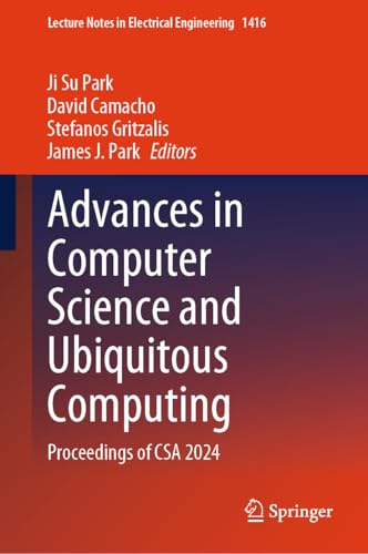 Advances in Computer Science and Ubiquitous Computing: Proceedings of CSA 2024 (Lecture Notes in Electrical Engineering Book 1416) (English Edition)