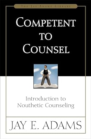 Competent to Counsel: Introduction to Nouthetic Counseling