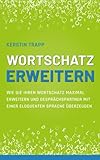 Wortschatz erweitern: Wie Sie Ihren Wortschatz maximal erweitern und Gesprächspartner mit einer eloquenten Sprache überzeugen