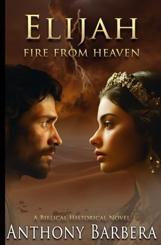 Elijah: Fire From Heaven: A Biblical Historical Novel: Book Two of Mighty Men & Women of the Bible