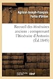  Recueil des itinéraires anciens : comprenant l\'Itinéraire d\'Antonin (Éd.1845)