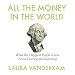 All the Money in the World: What the Happiest People Know About Getting and Spending