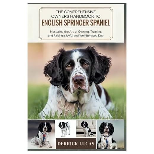 The Comprehensive Owners Handbook To English Springer Spaniel: Mastering The Art Of Owning, Training, and Raising a Joyful and Well-Behaved Dog
