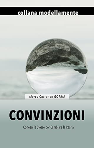 Convinzioni: Conosci Te Stesso per Cambiare la Realtà (con Esercizi Guidati e Tecniche di PNL) (Il Potere della Mente