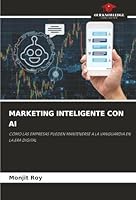 MARKETING INTELIGENTE CON AI: CÓMO LAS EMPRESAS PUEDEN MANTENERSE A LA VANGUARDIA EN LA ERA DIGITAL (Spanish Edition) 6203915319 Book Cover