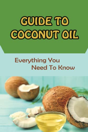 Guide To Coconut Oil: Everything You Need To Know