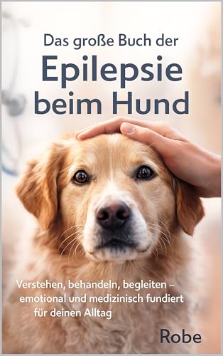 Das große Buch der Epilepsie beim Hund: Verstehen, behandeln, begleiten – emotional und medizinisch...
