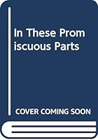 In These Promiscuous Parts 0312425376 Book Cover