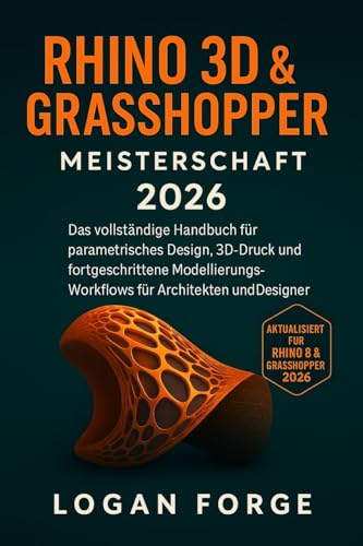  Rhino 3D & Grasshopper Meisterschaft 2026: Der vollständige Leitfaden für parametrisches Design, 3D-Druck und fortgeschrittene Modellierungs-Workflows ... komplette CAD-Lernreihe) (German Edition)
