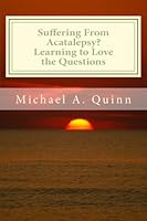 Suffering From Acatalepsy?: Learning to Love the Questions 1519653387 Book Cover