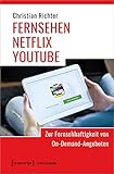  FERNSEHEN - NETFLIX - YOUTUBE: Zur Fernsehhaftigkeit von On-Demand-Angeboten (Metabasis - Transkriptionen zwischen Literaturen, Künsten und Medien, Bd. 58)