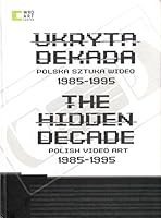 The Hidden Decade: Polish Video Art 1985 - 1995 / Ukryta Dekada: Polska Sztuka Wideo 1985 - 1995 8392918614 Book Cover