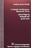 A Theory for Reading Dramatic Texts: Selected Plays by Pirandello and García Lorca (Currents in Comparative Romance Languages and Literatures, Band 24)