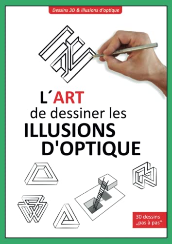L´art de dessiner les illusions d'optique: Comment dessiner des illusions d'optique et de l'art 3D | 30 dessins „pas à pas“ | Attrape ton crayon et ose l´expérience !