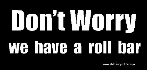 Don't Worry We Have a Roll Bar Bumper Sticker/Decal