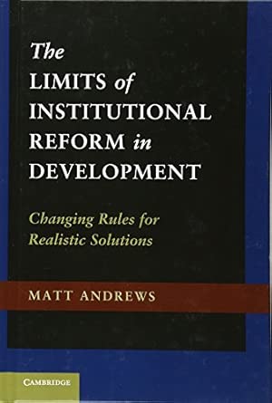 The Limits of Institutional Reform in Development: Changing Rules for Realistic Solutions book cover