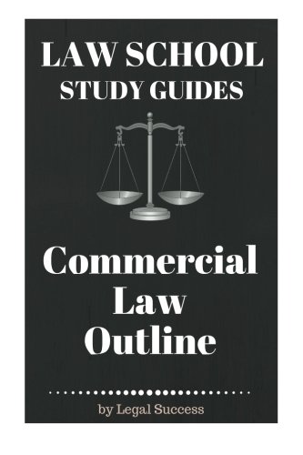 Law School Study Guides: Commercial Law Outline: Commercial Law Outline