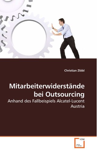 Preisvergleich Produktbild Mitarbeiterwiderstände bei Outsourcing: Anhand des Fallbeispiels Alcatel-Lucent Austria