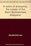  Walter Neurath memorial Lecture 1993; A Victim of Anonymity. The Master of the Saint Bartholomew Altarpiece