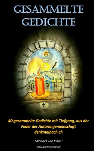 Gesammelte Gedichte: 40 gesammelte Gedichte mit Tiefgang, aus der Feder der Autorengemeinschaft denkmalnach.ch (The Best - The Rest - The Rare)