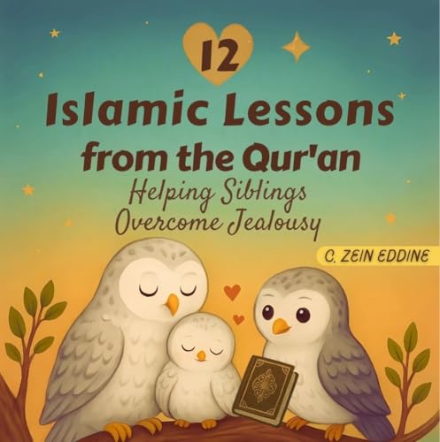 12 Islamic Lessons from the Qur'an Healing Siblings’ Jealousy: Islamic Book for Kids : Including 24 Qur'anic Verses & True Facts about Snowy Owls (Lessons from Qur'an for kids)
