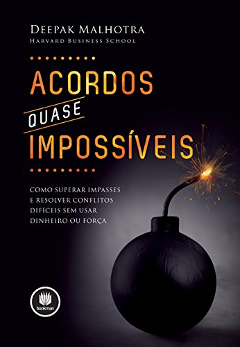 Acordos Quase Impossíveis: Como Superar Impasses e Resolver Conflitos Difíceis sem Usar Dinheiro ou Força
