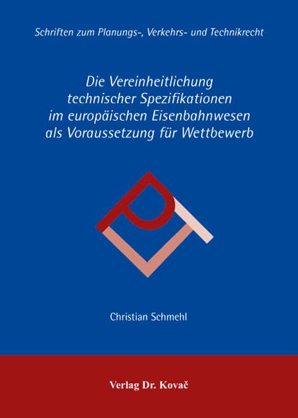 Die Vereinheitlichung technischer Spezifikationen im europäischen Eisenbahnwesen als Voraussetzung für Wettbewerb (Planungs-, Verkehrs- und Technikrecht)