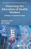 FINANCING THE EDUCATION OF HEALTH WORKERS: GAINING A COMPETITIVE EDGE (World Scientific Health Investment and Financing)