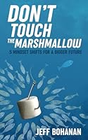 Don't Touch The Marshmallow: 5 Mindset Shifts For A Bigger Future B0DDPVXCHG Book Cover