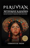 Peruvian Mythology and Legends: Hourly Journey Through Time with Myth B0D924ZY5S Book Cover