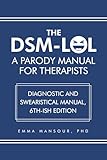 DSM-LOL: A Parody Manual For Therapists: Diagnostic and Swearistical Manual - 6th ish Edition