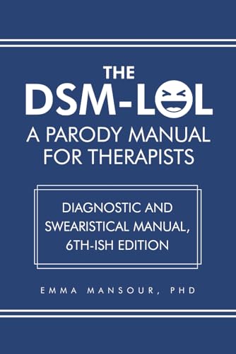 DSM-LOL: A Parody Manual For Therapists: Diagnostic and Swearistical Manual - 6th ish Edition