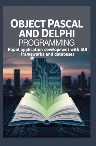 OBJECT PASCAL AND DELPHI PROGRAMMING: Rapid application development with GUI frameworks and databases