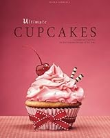 Ultimate Cupcakes: Scrumptious Cupcakes. 80 Best Cupcake Recipes of All Time 1530544572 Book Cover