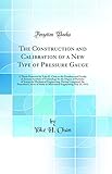  The Construction and Calibration of a New Type of Pressure Gauge: A Thesis Presented by Yoke H. Chan to the President and Faculty of Armour Institute ... Engineering, Having Completed the Presc
