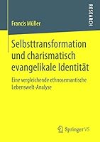 Selbsttransformation Und Charismatisch Evangelikale Identitat: Eine Vergleichende Ethnosemantische Lebenswelt-Analyse 3658092505 Book Cover