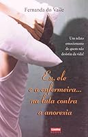Eu, Ele E A Enfermeira... Na Luta Contra A Anorexia 857831025X Book Cover