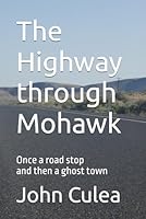 The Highway through Mohawk: Once a road stop and then a ghost town 1521440077 Book Cover