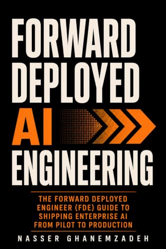 Forward Deployed AI Engineering: The Forward Deployed Engineer (FDE) Guide to Shipping Enterprise AI from Pilot to Production