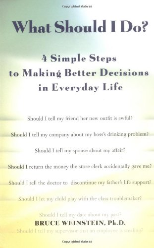 What SHould I Do?: 4 Simple Steps to Making Better Decisions in Everyday Life
