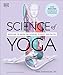 Science of Yoga: Understand the Anatomy and Physiology to Perfect Your Practice (The Science of Fitness)