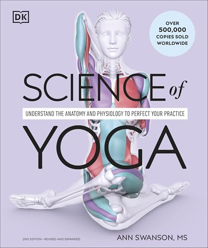 Science of Yoga: Understand the Anatomy and Physiology to Perfect Your Practice (The Science of Fitness)